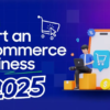 How to Start a Successful eCommerce Business in 2025 - A Step-by-Step Guide