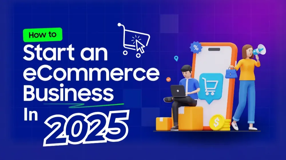 How to Start a Successful eCommerce Business in 2025 - A Step-by-Step Guide