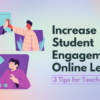 How to Improve Student Engagement in Online Learning
